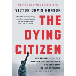 The Dying Citizen: How Progressive Elites, Tribalism, and Globalization Are Destroying the Idea of America