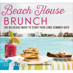 Beach House Brunch: 100 Delicious Ways to Start Your Long Summer Days