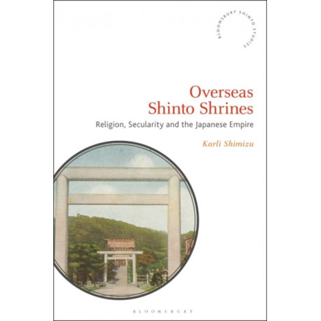 Overseas Shinto Shrines: Religion, Secularity and the Japanese Empire