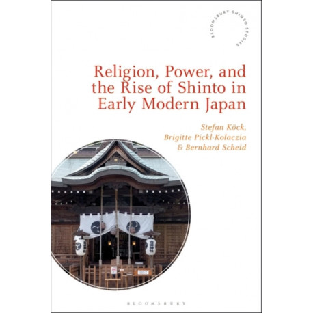 Religion, Power, and the Rise of Shinto in Early Modern Japan