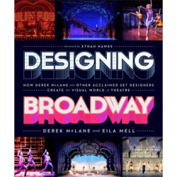 Designing Broadway: How Derek McLane and Other Acclaimed Set Designers Create the Visual World of Theatre