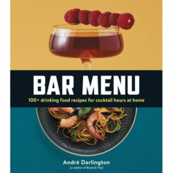 Bar Menu: 100+ Drinking Food Recipes for Cocktail Hours at Home