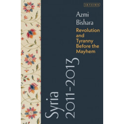 Syria 2011-2013: Revolution and Tyranny before the Mayhem