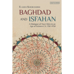 Baghdad and Isfahan: A Dialogue of Two Cities in an Age of Science CA. 750-1750