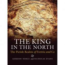 The King in the North: The Pictish Realms of Fortriu and Ce