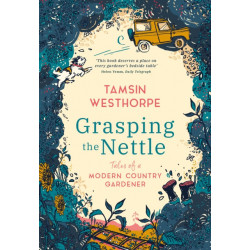 Grasping The Nettle: Tales from a Modern Country Gardener