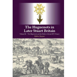 The Huguenots in Later Stuart Britain: Volume III: The Huguenots and the Defeat of Louis XIV's France