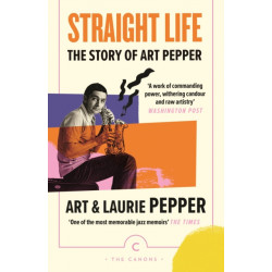 Straight Life: The Story Of Art Pepper