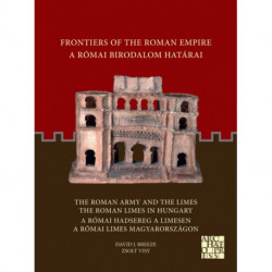 Frontiers of the Roman Empire: The Roman Army and the Limes / The Roman Limes in Hungary: A Romai Birodalom Hatarai: A Romai Hadsereg a Limesen / A Romai Limes Magyarorszagon