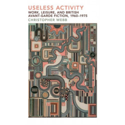 Useless Activity: Work, Leisure and British Avant-Garde Fiction, 1960-1975