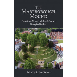 The Marlborough Mound: Prehistoric Mound, Medieval Castle, Georgian Garden