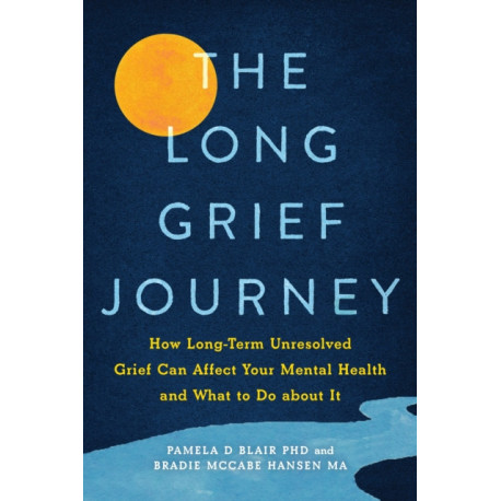 The Long Grief Journey: How Long-Term Unresolved Grief Can Affect Your Mental Health and What to Do About It