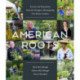 American Roots: Lessons and Inspiration from the Designers Reimagining Our Home Gardens