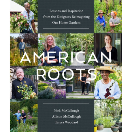 American Roots: Lessons and Inspiration from the Designers Reimagining Our Home Gardens