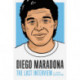 Diego Maradona: The Last Interview: And Other Conversations