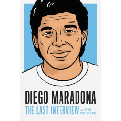Diego Maradona: The Last Interview: And Other Conversations