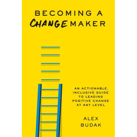 Becoming a Changemaker: Transform Your Career, Your Community, and the World
