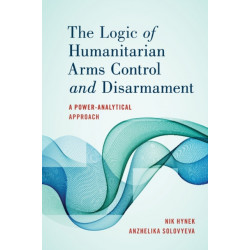 The Logic of Humanitarian Arms Control and Disarmament: A Power-Analytical Approach