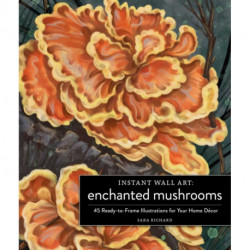Instant Wall Art Enchanted Mushrooms: 45 Ready-to-Frame Illustrations for Your Home Decor