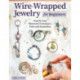 Wire-Wrapped Jewelry for Beginners: Step-by-Step Illustrated Techniques, Tools, and Inspiration