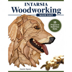 Intarsia Woodworking Made Easy: 11 Projects to Build Your Skills