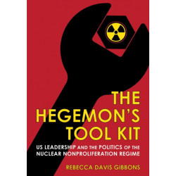 The Hegemon's Tool Kit: US Leadership and the Politics of the Nuclear Nonproliferation Regime