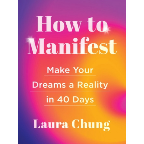 How to Manifest: Make Your Dreams a Reality in 40 Days - A Manifestation Book