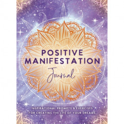 Positive Manifestation Journal: Inspirational Prompts & Exercises for Creating the Life of Your Dreams