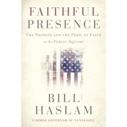 Faithful Presence: The Promise and the Peril of Faith in the Public Square
