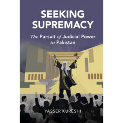 Seeking Supremacy: The Pursuit of Judicial Power in Pakistan