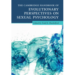 The Cambridge Handbook of Evolutionary Perspectives on Sexual Psychology 4 Volume Hardback Set