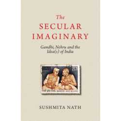 The Secular Imaginary: Gandhi, Nehru and the Idea(s) of India