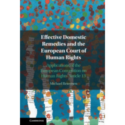 Effective Domestic Remedies and the European Court of Human Rights: Applications of the European Convention on Human Rights Article 13