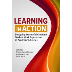 Learning in Action: Designing Successful Graduate Student Work Experiences in Academic Libraries
