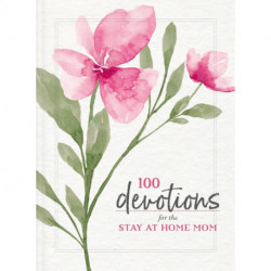 100 Devotions for the Stay-at-Home Mom: Nurturing Your Soul Through God's Word (A 100-Day Devotional)