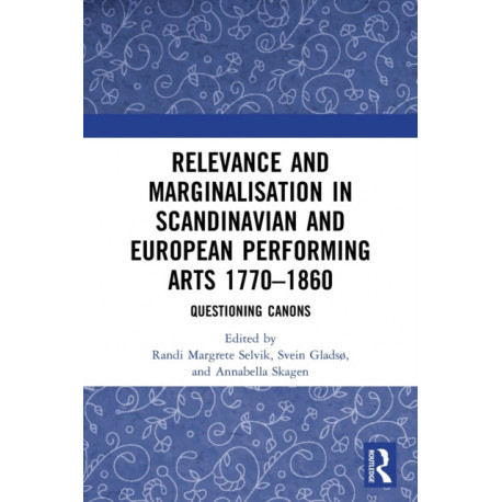 Relevance and Marginalisation in Scandinavian and European Performing Arts 1770–1860: Questioning Canons