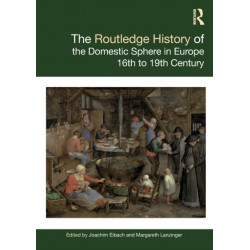 The Routledge History of the Domestic Sphere in Europe: 16th to 19th Century