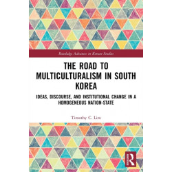 The Road to Multiculturalism in South Korea: Ideas, Discourse, and Institutional Change in a Homogenous Nation-State