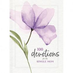 100 Devotions for the Single Mom: Words of Hope and Encouragement (A 100-Day Devotional) – The Perfect Christian Gifts for Mom