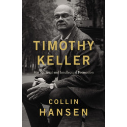 Timothy Keller: His Spiritual and Intellectual Formation