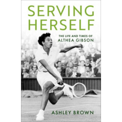 Serving Herself: The Life and Times of Althea Gibson