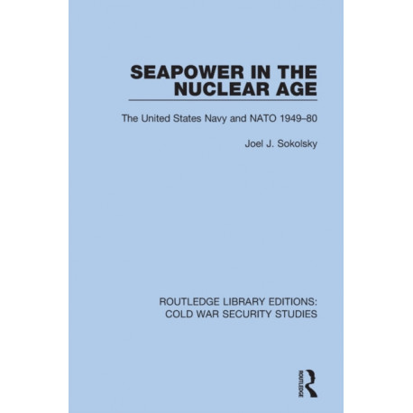 Seapower in the Nuclear Age: The United States Navy and NATO 1949-80