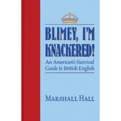 Blimey, I'm Knackered!: An American's Survival Guide to British English