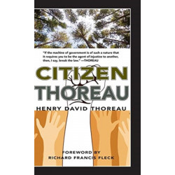 Citizen Thoreau: Walden, Civil Disobedience, Life Without Principle, Slavery in Massachusetts, A Plea for Captain John Brown