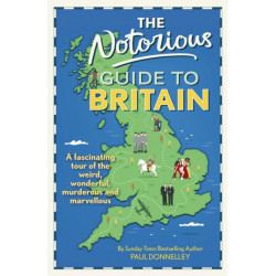 The The Notorious Guide to Britain: A fascinating tour of the weird, wonderful, murderous and marvellous