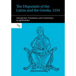 The Disputatio of the Latins and the Greeks, 1234: Introduction, Translation, and Commentary