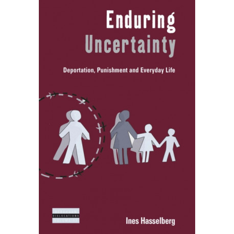 Enduring Uncertainty: Deportation, Punishment and Everyday Life