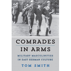 Comrades in Arms: Military Masculinities in East German Culture