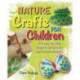 Nature Crafts for Children: 35 Step-by-Step Projects Using Found and Natural Materials