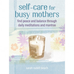 Self-care for Busy Mothers: Simple Steps to Find Peace and Balance